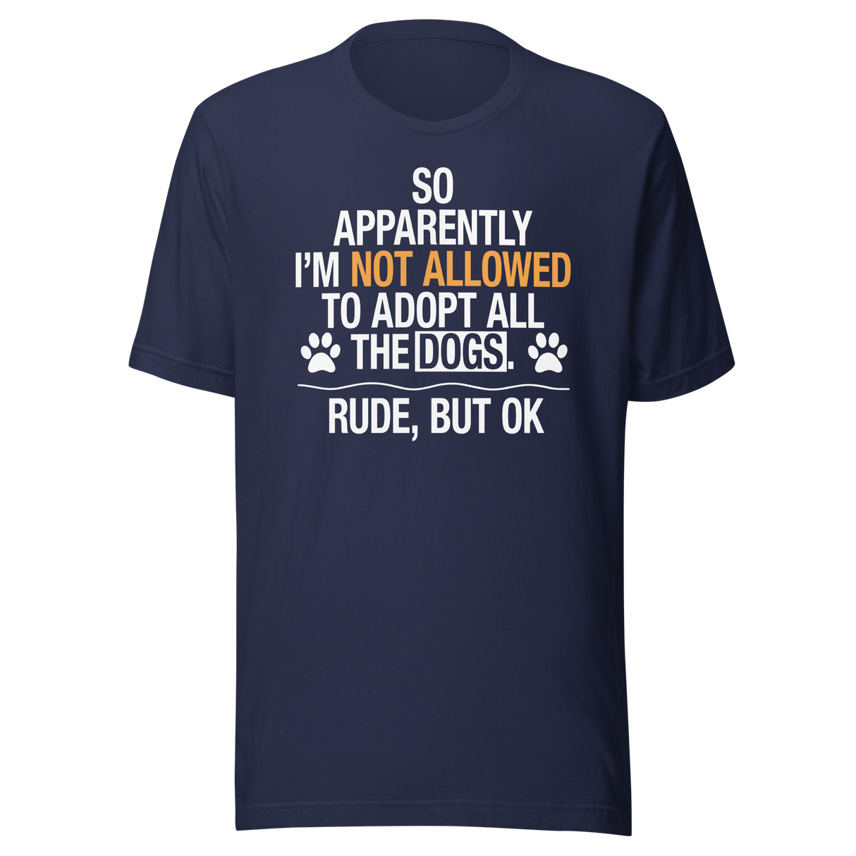 so-apparently-im-not-allowed-to-adopt-all-the-dogs-rude-but-ok-dogs-tee-cute-t-shirt-funny-tee-sarcastic-t-shirt-dog-lover-tee#color_navy