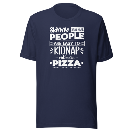 skinny-people-are-easy-to-kidnap-eat-more-pizza-stay-safe-food-tee-life-t-shirt-pizza-tee-food-t-shirt-humor-tee#color_navy