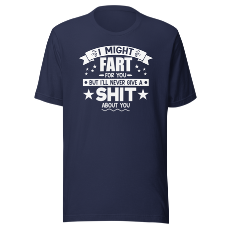 i-might-fart-for-you-but-ill-never-give-a-shit-about-you-funny-tee-fart-t-shirt-shit-tee-humor-t-shirt-comedy-tee#color_navy