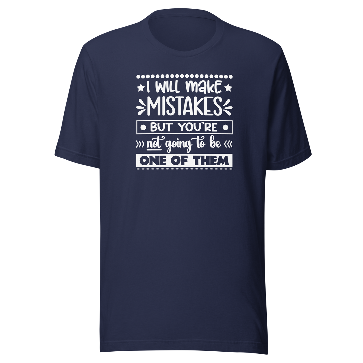 i-will-make-mistakes-but-youre-not-going-to-be-one-of-them-life-tee-funny-t-shirt-inspirational-tee-motivational-t-shirt-positive-tee#color_navy