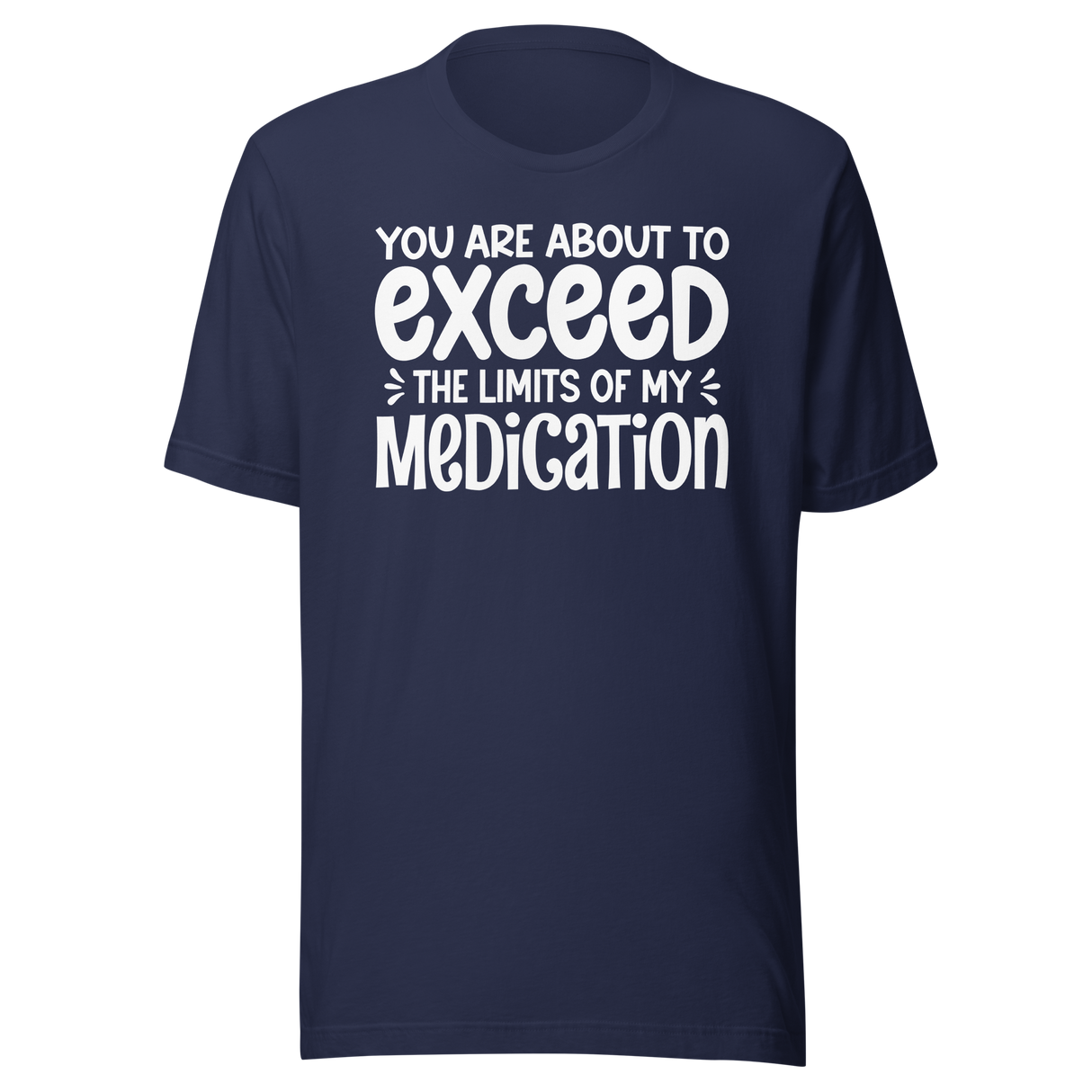 you-are-about-to-exceed-the-limits-of-my-medication-funny-tee-laughter-t-shirt-humor-tee-comedy-t-shirt-hilarious-tee#color_navy