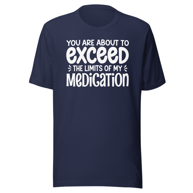 you-are-about-to-exceed-the-limits-of-my-medication-funny-tee-laughter-t-shirt-humor-tee-comedy-t-shirt-hilarious-tee#color_navy