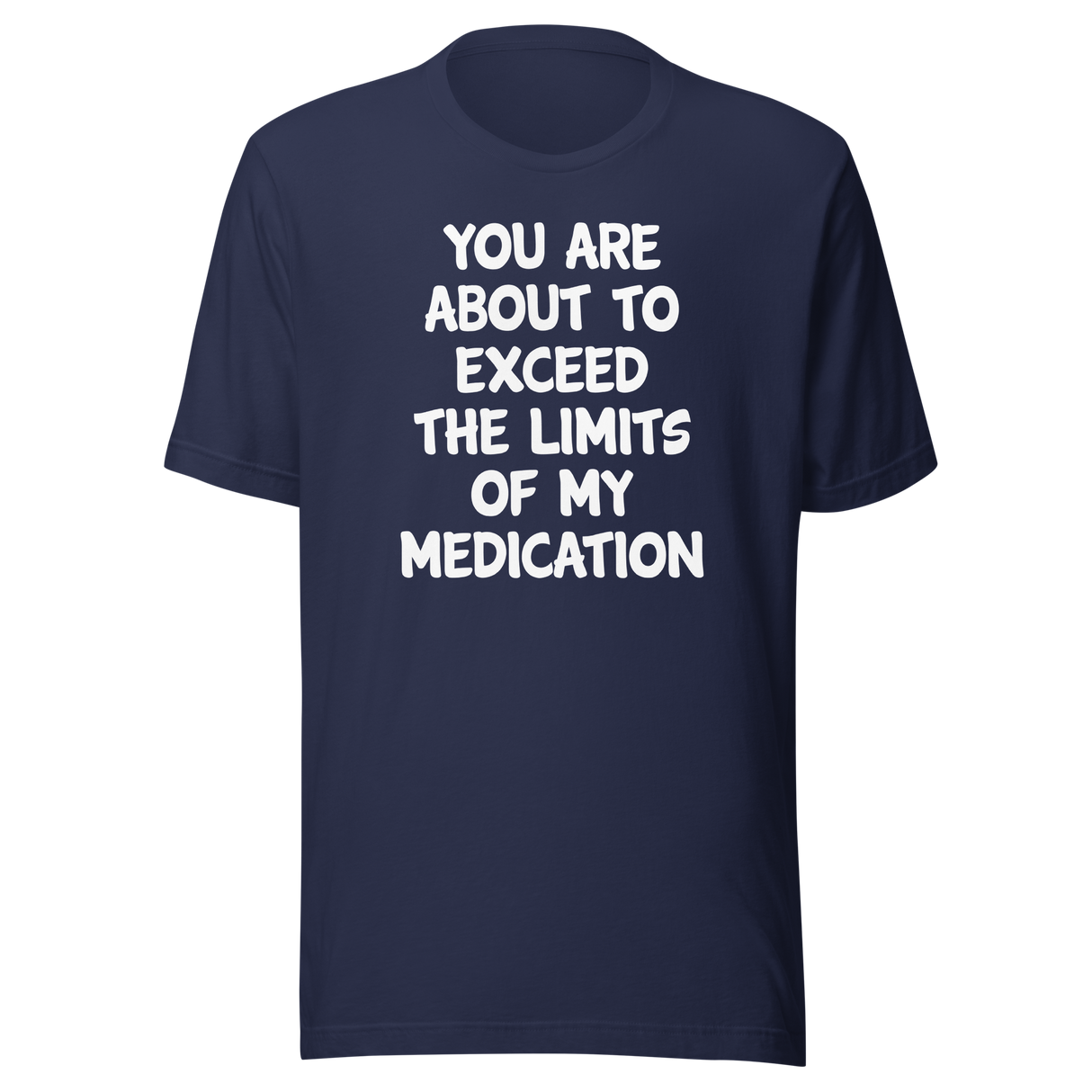 you-are-about-to-exceed-the-limits-of-my-medication-funny-tee-laughter-t-shirt-humor-tee-comedy-t-shirt-hilarious-tee-1#color_navy