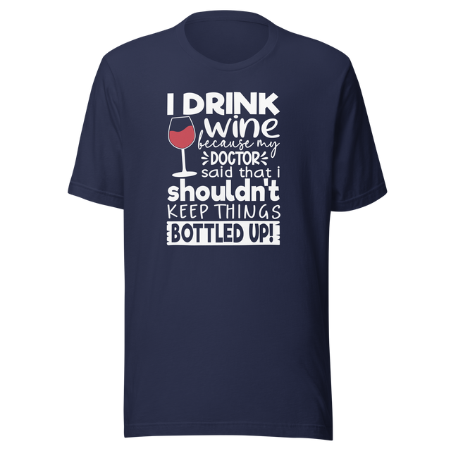 i-drink-wine-because-my-doctor-said-that-i-shouldnt-keep-things-bottled-up-food-tee-life-t-shirt-wine-tee-humor-t-shirt-doctor-tee#color_navy