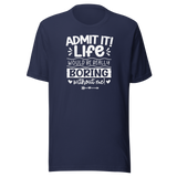 admit-it-life-would-be-really-boring-without-me-life-tee-confident-t-shirt-witty-tee-vibrant-t-shirt-unique-tee#color_navy