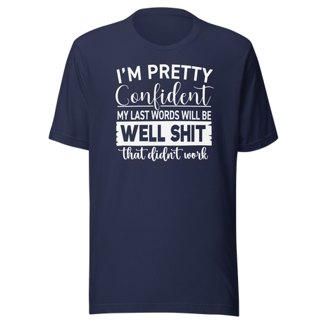 I'm Pretty Confident My Last Words Will Be Well Shit That Didn't Work - Life Tee - Funny T-Shirt - Life Tee - Humor T-Shirt - Confidence Tee