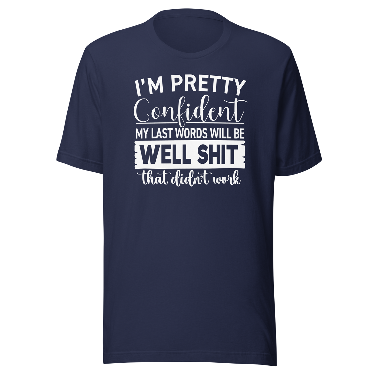 im-pretty-confident-my-last-words-will-be-well-shit-that-didnt-work-life-tee-funny-t-shirt-life-tee-humor-t-shirt-confidence-tee-1#color_navy