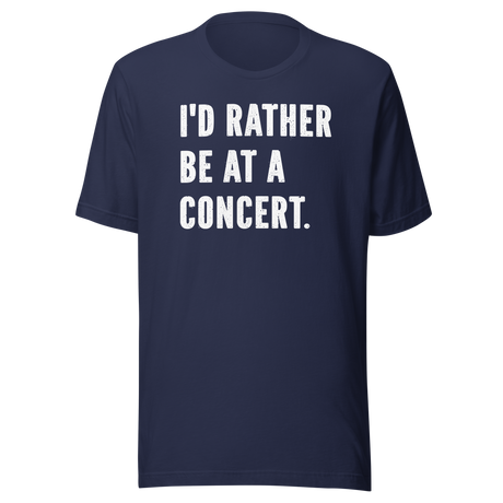 Id Rather Be At A Concert - Life Tee - Music T-Shirt - Music Tee - Passion T-Shirt - Crowd Tee