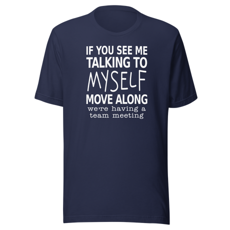 If You See Me Talking To Myself Move Along Were Having A Team Meeting - Life Tee - Funny T-Shirt - Funny Tee - Quirky T-Shirt - Witty Tee
