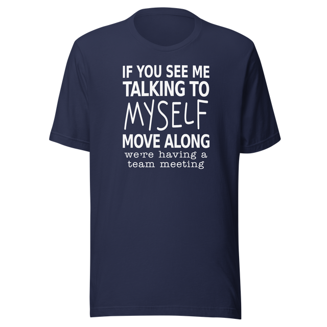 if-you-see-me-talking-to-myself-move-along-were-having-a-team-meeting-life-tee-funny-t-shirt-funny-tee-quirky-t-shirt-witty-tee#color_navy