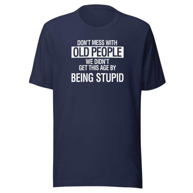 dont-mess-with-old-people-we-didnt-get-this-age-by-being-stupid-life-tee-wisdom-t-shirt-experience-tee-age-t-shirt-resilience-tee#color_navy