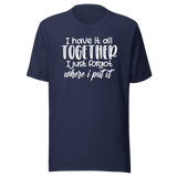 i-have-it-all-together-i-just-forgot-where-i-put-it-life-tee-funny-t-shirt-relatable-tee-organized-t-shirt-forgetful-tee#color_navy