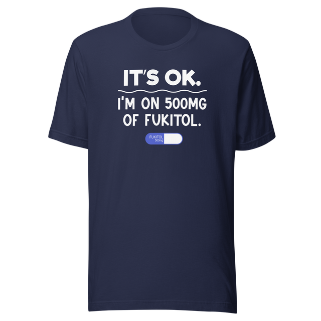 its-ok-im-on-500mg-of-fukitol-life-tee-funny-t-shirt-cool-tee-funny-t-shirt-sarcastic-tee#color_navy