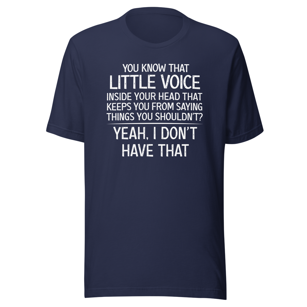 you-know-that-little-voice-in-your-head-that-keeps-you-from-saying-things-you-shouldnt-yeah-i-dont-have-that-life-tee-funny-t-shirt-bold-tee-confident-t-shirt-fearless-tee#color_navy
