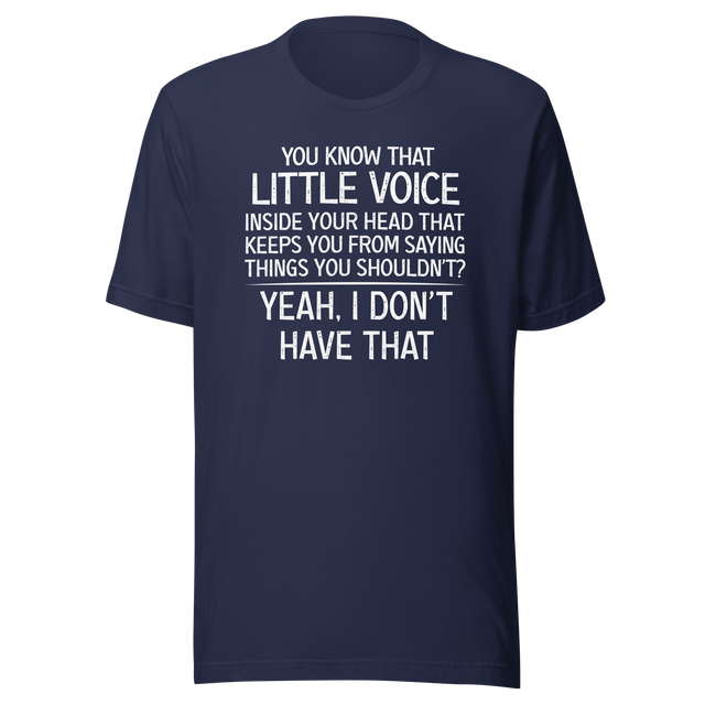 you-know-that-little-voice-in-your-head-that-keeps-you-from-saying-things-you-shouldnt-yeah-i-dont-have-that-life-tee-funny-t-shirt-bold-tee-confident-t-shirt-fearless-tee#color_navy