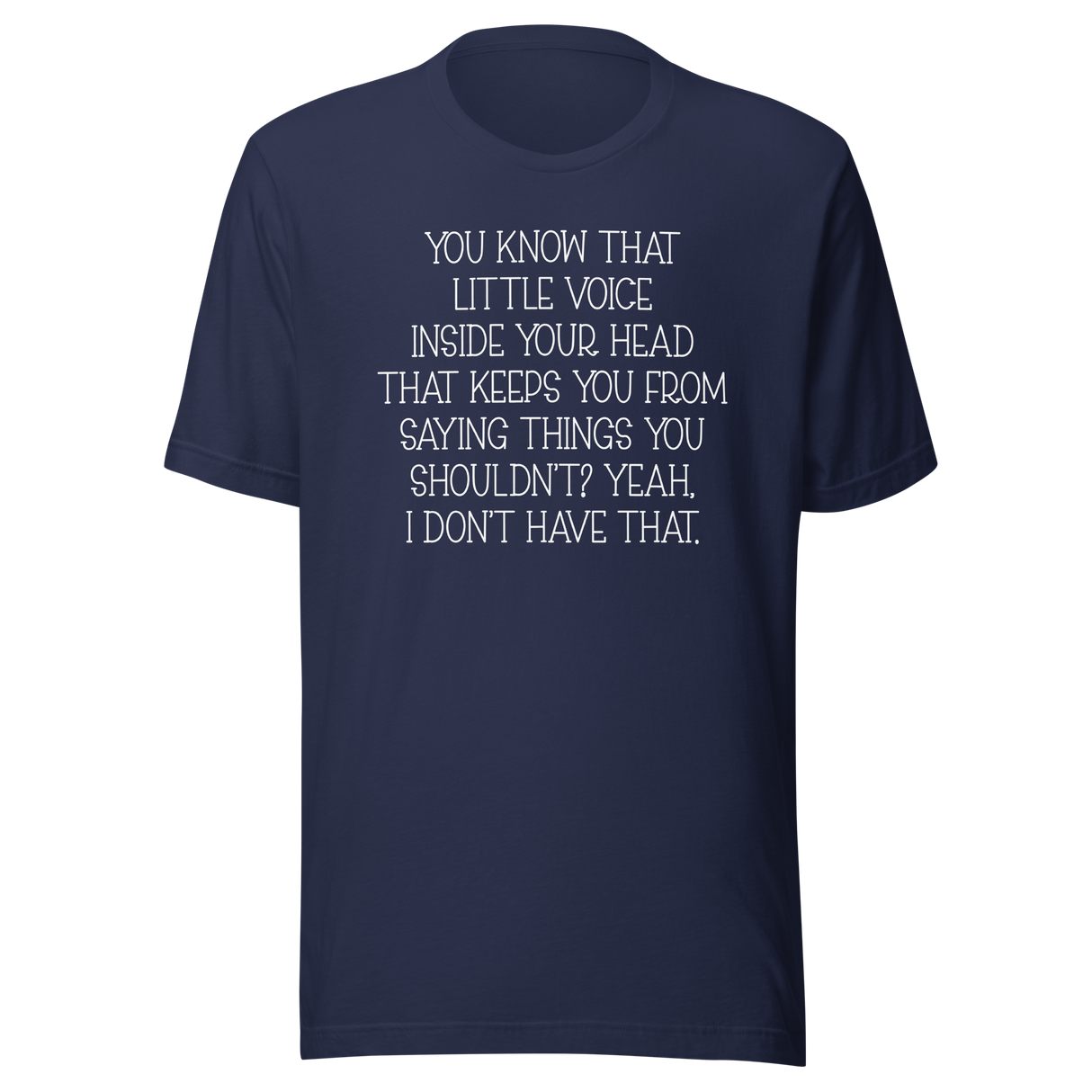 you-know-that-little-voice-in-your-head-that-keeps-you-from-saying-things-you-shouldnt-yeah-i-dont-have-that-life-tee-funny-t-shirt-bold-tee-confident-t-shirt-fearless-tee-1#color_navy