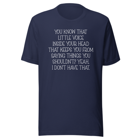 you-know-that-little-voice-in-your-head-that-keeps-you-from-saying-things-you-shouldnt-yeah-i-dont-have-that-life-tee-funny-t-shirt-bold-tee-confident-t-shirt-fearless-tee-1#color_navy