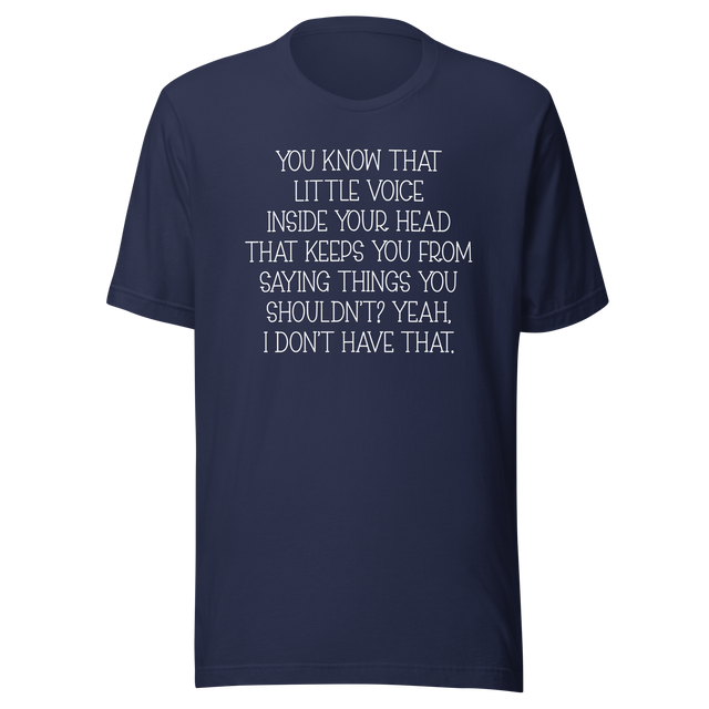 you-know-that-little-voice-in-your-head-that-keeps-you-from-saying-things-you-shouldnt-yeah-i-dont-have-that-life-tee-funny-t-shirt-bold-tee-confident-t-shirt-fearless-tee-1#color_navy