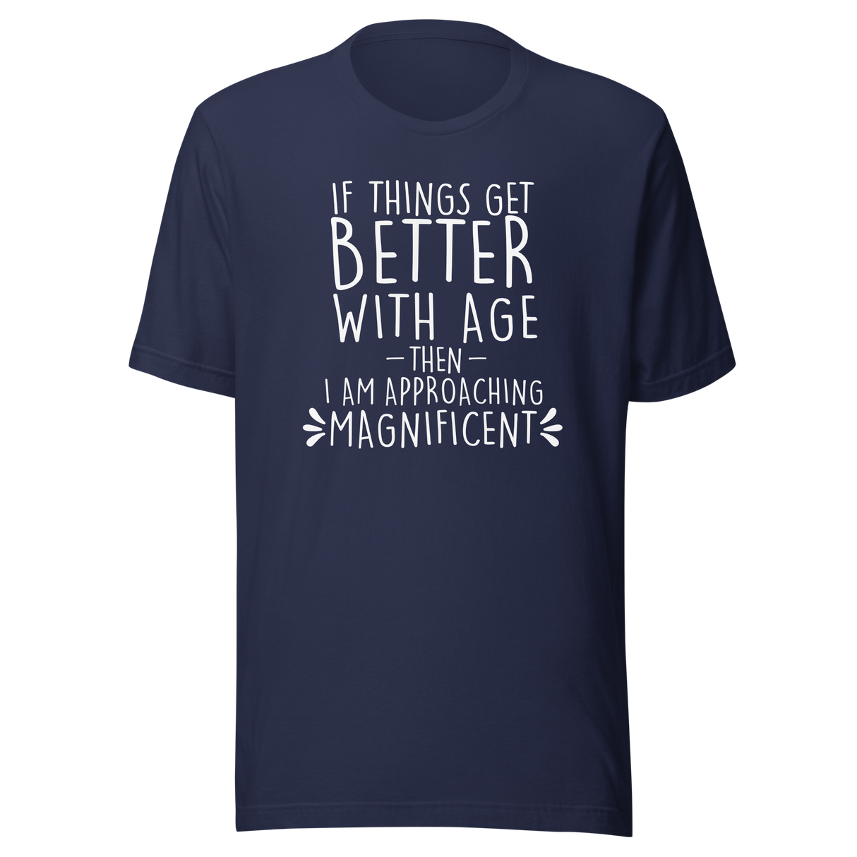if-things-get-better-with-age-then-i-am-approaching-magnificent-life-tee-age-t-shirt-wisdom-tee-experience-t-shirt-growth-tee#color_navy