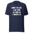 sorry-im-late-i-got-here-as-soon-as-i-wanted-to-life-tee-funny-t-shirt-fashionable-tee-trendy-t-shirt-one-of-a-kind-tee#color_navy