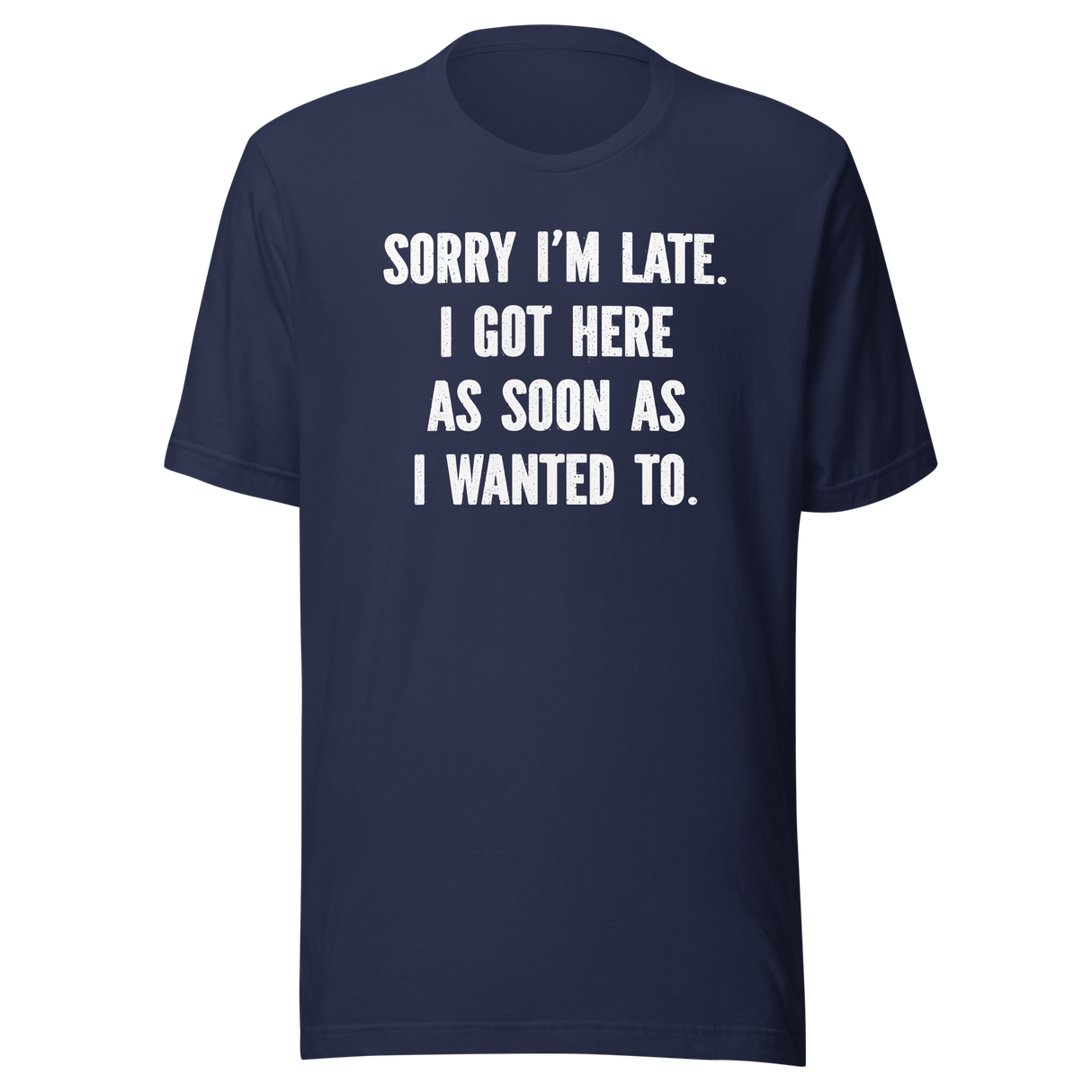 sorry-im-late-i-got-here-as-soon-as-i-wanted-to-life-tee-funny-t-shirt-fashionable-tee-trendy-t-shirt-one-of-a-kind-tee#color_navy