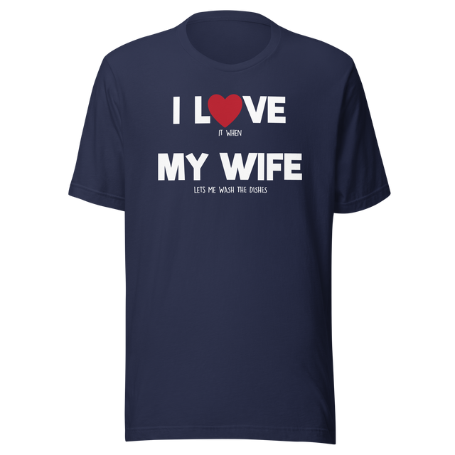 i-love-it-when-my-wife-lets-me-wash-the-dishes-i-love-my-wife-wife-tee-life-t-shirt-funny-tee-humorous-t-shirt-novelty-tee#color_navy