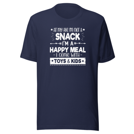 At My Age I'm Not A Snack I'm A Happy Meal I Come With Toys And Kids - Food Tee - Mom T-Shirt - Funny Tee - Sassy T-Shirt - Bold Tee