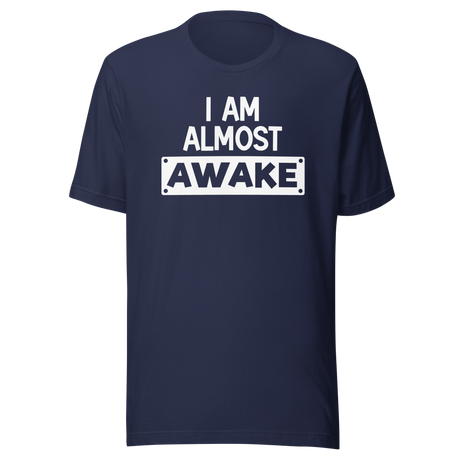 I Am Almost Awake - Life Tee - Love T-Shirt - Freedom Tee - Joy T-Shirt - Passion Tee