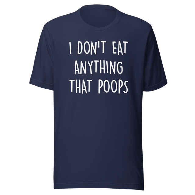 i-dont-eat-anything-that-poops-food-tee-foodie-t-shirt-vegan-tee-vegetarian-t-shirt-organic-tee#color_navy