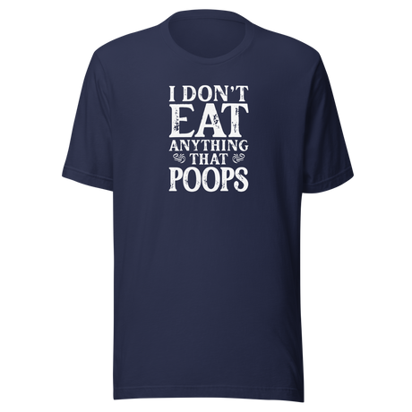 i-dont-eat-anything-that-poops-food-tee-foodie-t-shirt-vegan-tee-vegetarian-t-shirt-organic-tee-1#color_navy