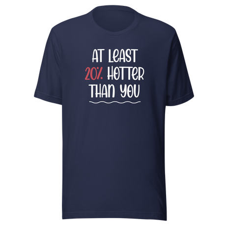 At Least 20 Percent Hotter Than You - Life Tee - Funny T-Shirt - Fierce Tee - Confident T-Shirt - Empowered Tee