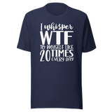 i-whisper-wtf-to-myself-like-20-times-every-day-life-tee-funny-t-shirt-funny-tee-sarcastic-t-shirt-relatable-tee#color_navy
