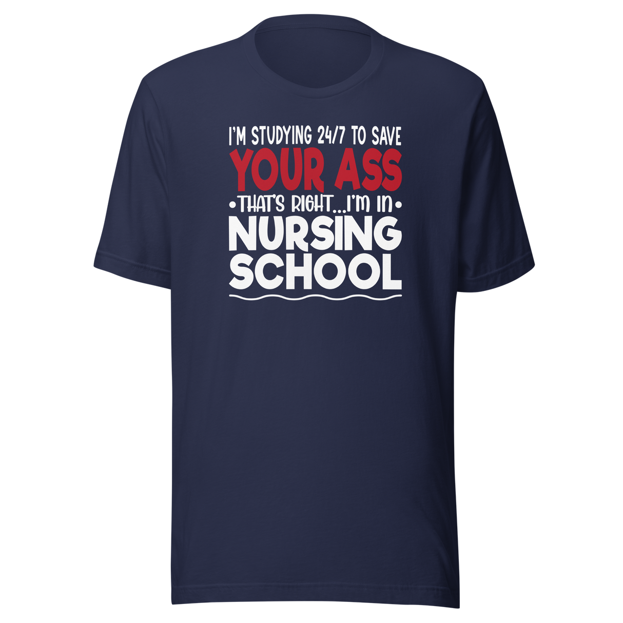 im-studying-24-7-to-save-your-ass-thats-right-im-in-nursing-school-nurse-tee-school-t-shirt-dedicated-tee-committed-t-shirt-diligent-tee#color_navy
