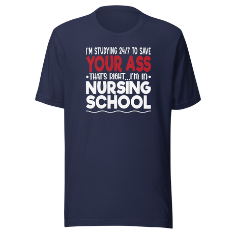 im-studying-24-7-to-save-your-ass-thats-right-im-in-nursing-school-nurse-tee-school-t-shirt-dedicated-tee-committed-t-shirt-diligent-tee#color_navy