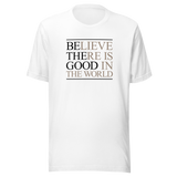 believe-there-is-good-in-the-world-be-the-good-tee-world-t-shirt-inspirational-tee-motivation-t-shirt-inspirational-tee#color_white