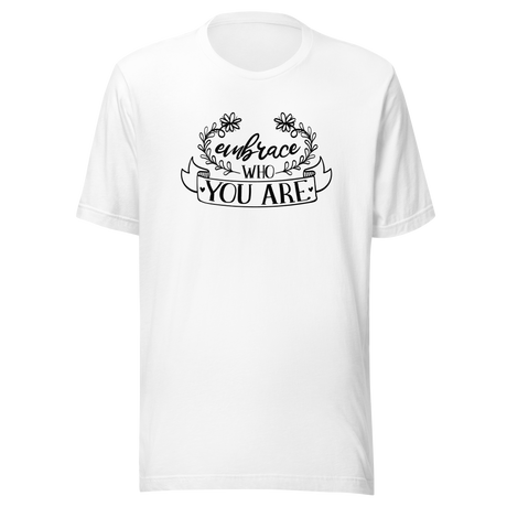embrace-who-you-are-embrace-who-you-are-tee-be-unique-t-shirt-embrace-yourself-tee-inspirational-t-shirt-motivation-tee#color_white
