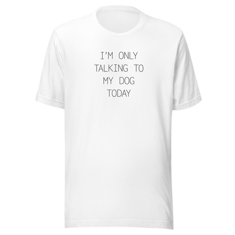 im-only-talking-to-my-dog-today-dog-tee-talking-to-my-dog-t-shirt-dog-lover-tee-dog-parents-t-shirt-dog-mom-tee#color_white