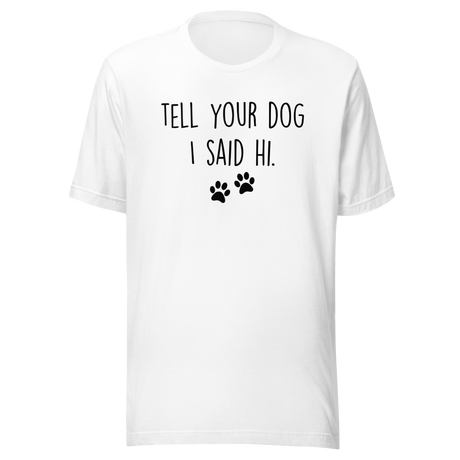 tell-your-dog-i-said-hi-dog-tee-puppy-t-shirt-mom-tee-dog-lover-t-shirt-dog-mom-tee#color_white