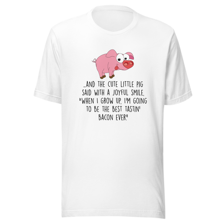 and-the-pig-said-with-a-joyful-smile-when-i-grow-up-im-going-to-be-the-best-pig-tee-joyful-t-shirt-smile-tee-farm-t-shirt-tee#color_white
