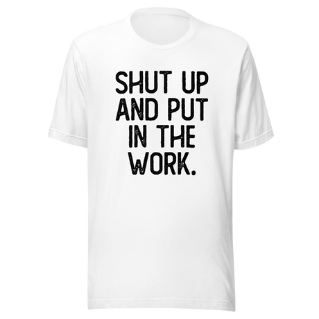 shut-up-and-put-in-the-work-shut-up-tee-put-in-the-work-t-shirt-fitness-slogan-tee-gym-t-shirt-motivational-tee#color_white