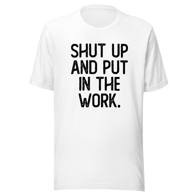 shut-up-and-put-in-the-work-shut-up-tee-put-in-the-work-t-shirt-fitness-slogan-tee-gym-t-shirt-motivational-tee#color_white