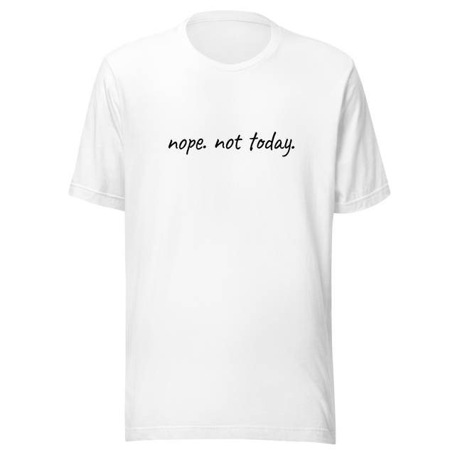 nope-not-today-nope-tee-not-today-t-shirt-funny-tee-t-shirt-tee#color_white