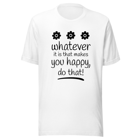 whatever-it-is-that-makes-you-happy-do-that-happy-tee-good-vibes-t-shirt-beach-tee-t-shirt-tee#color_white