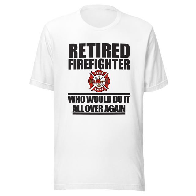 retired-firefighter-who-would-do-it-all-over-again-firefighter-tee-retired-t-shirt-dad-tee-t-shirt-tee#color_white