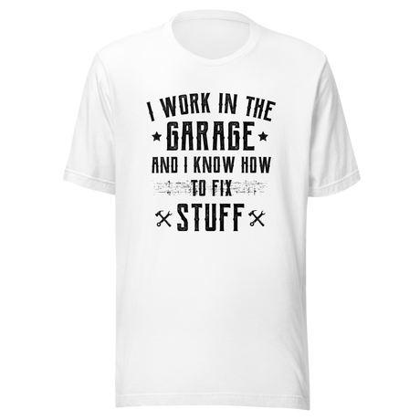 i-work-in-the-garage-and-i-know-how-to-fix-stuff-work-tee-garage-t-shirt-fix-stuff-tee-t-shirt-tee#color_white
