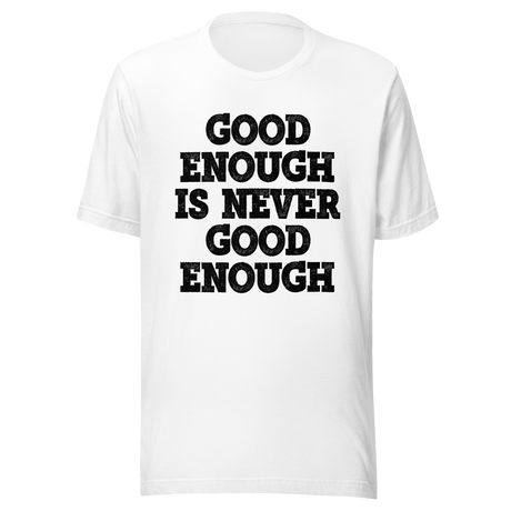 good-enough-is-never-good-enough-never-give-up-tee-life-t-shirt-fitness-tee-t-shirt-tee#color_white