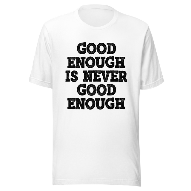 good-enough-is-never-good-enough-never-give-up-tee-life-t-shirt-fitness-tee-t-shirt-tee#color_white