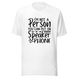 im-not-a-person-you-can-put-on-speaker-phone-speaker-phone-tee-not-a-person-t-shirt-clever-tee-t-shirt-tee#color_white