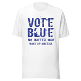 vote-blue-no-matter-who-wake-up-america-vote-blue-tee-wake-up-t-shirt-democrat-tee-t-shirt-tee#color_white