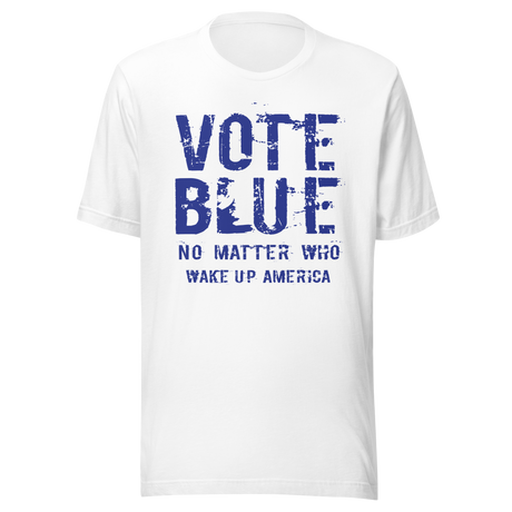 vote-blue-no-matter-who-wake-up-america-vote-blue-tee-wake-up-t-shirt-democrat-tee-t-shirt-tee#color_white